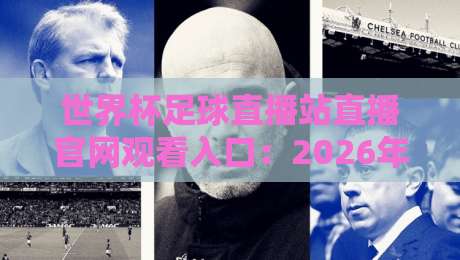 世界杯足球直播站直播官网观看入口:2026年最全观赛指南【世界杯直播入口】 世界杯足球直播站直播官网观看入口:2026年最全观赛指南【世界杯直播入口】
