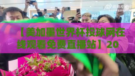 【美加墨世界杯投球网在线观看免费直播站】2026年观赛指南：错过直播算我输