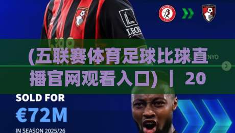 (五联赛体育足球比球直播官网观看入口) | 2026年最新实测指南:从安装到高清流畅一场不落