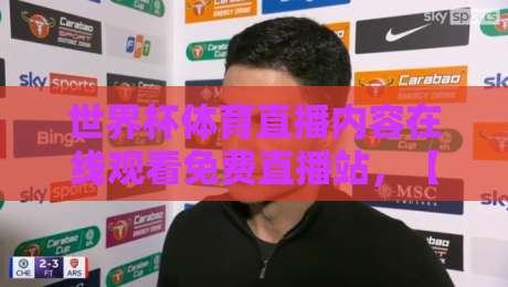 世界杯体育直播内容在线观看免费直播站,【世界杯体育直播内容在线观看免费直播站】2026年观赛新选择,高清不卡顿!