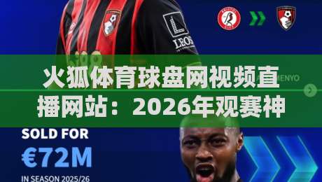 火狐体育球盘网视频直播网站：2026年观赛神器还是噱头？