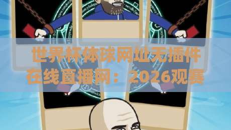 世界杯体球网址无插件在线直播网:2026观赛新体验,(世界杯体球网址无插件在线直播网) 让你告别卡顿