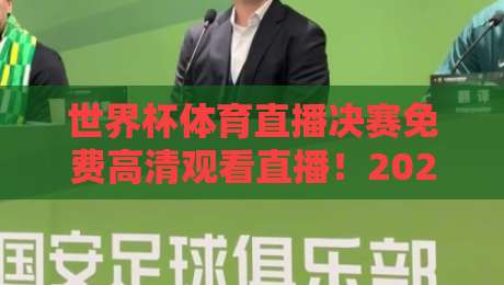 世界杯体育直播决赛免费高清观看直播!2026年最全观赛指南与平台推荐