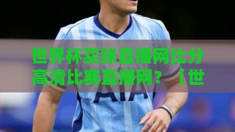 世界杯买球直播网比分高清比赛直播网？【世界杯买球直播网比分高清比赛直播网】2026观赛新体验，老球迷都懂的