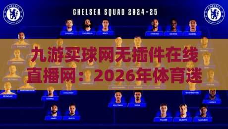 九游买球网无插件在线直播网:2026年体育迷的观赛新选择,【九游买球网】实测体验与避坑指南