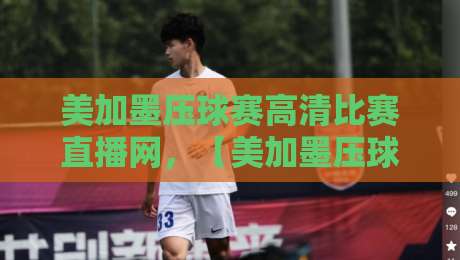 美加墨压球赛高清比赛直播网，【美加墨压球赛高清比赛直播网】2026世界杯观赛新选择！
