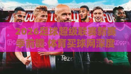 2026足球超级联赛新赛季前瞻 体育买球网深度解析