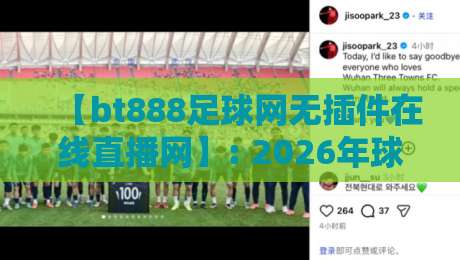 【bt888足球网无插件在线直播网】: 2026年球迷必备的高清流畅观赛神器