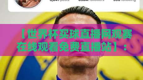 【世界杯买球直播网观赛在线观看免费直播站】：2026年球迷必看的十大观赛技巧