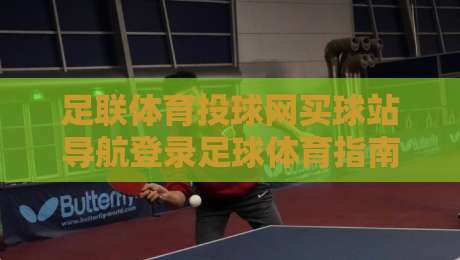 足联体育投球网买球站导航登录足球体育指南2026