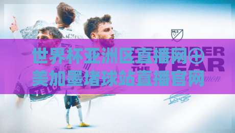 世界杯亚洲区直播网⊕美加墨堵球站直播官网观看入口,(2026美加墨世界杯观赛指南) 世界杯亚洲区直播网⊕美加墨堵球站直播官网观看入口,(2026美加墨世界杯观赛指南)