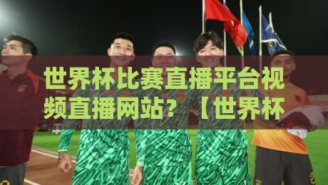 世界杯比赛直播平台视频直播网站?【世界杯比赛直播平台视频直播网站】2026最新实测对比指南