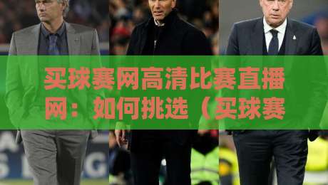 买球赛网高清比赛直播网:如何挑选(买球赛网高清比赛直播网)?2026年资深球迷的私藏经验