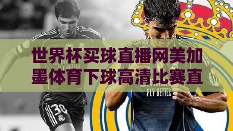 世界杯买球直播网美加墨体育下球高清比赛直播网：2026美加墨世界杯观赛全攻略