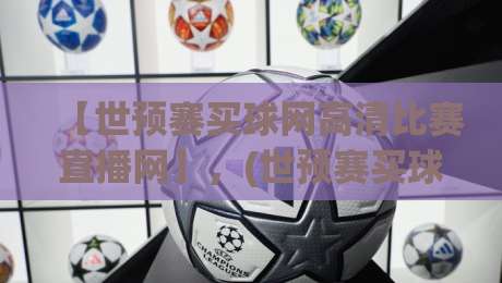 【世预赛买球网高清比赛直播网】,(世预赛买球网高清比赛直播网) 2026年看球避坑指南 【世预赛买球网高清比赛直播网】,(世预赛买球网高清比赛直播网) 2026年看球避坑指南