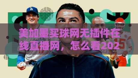 美加墨买球网无插件在线直播网,怎么看2026世界杯预选赛才过瘾?