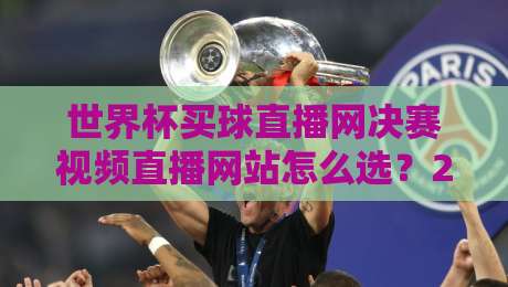 世界杯买球直播网决赛视频直播网站怎么选?2026观赛指南来了!