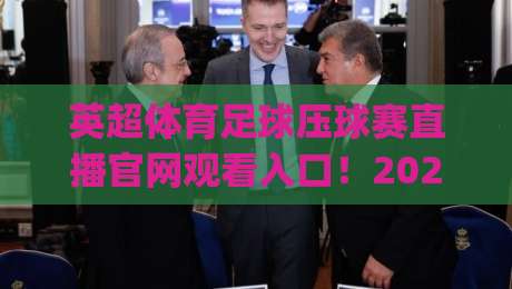 英超体育足球压球赛直播官网观看入口!2026看球新姿势你get了吗?【英超体育足球压球赛直播官网观看入口】
