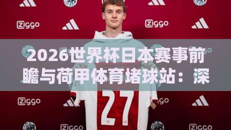 2026世界杯日本赛事前瞻与荷甲体育堵球站：深度解析出线关键