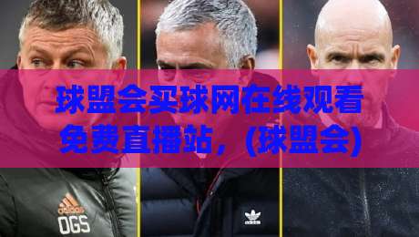 球盟会买球网在线观看免费直播站,(球盟会)2026观赛新姿势来了