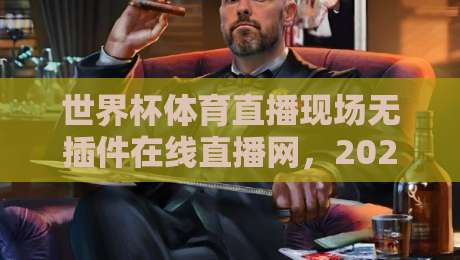 世界杯体育直播现场无插件在线直播网，2026看球新姿势？