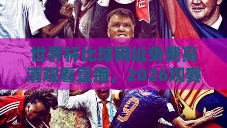 世界杯比球网址免费高清观看直播,2026观赛新姿势了解一下?