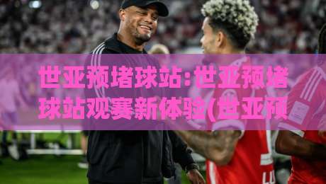 世亚预堵球站:世亚预堵球站观赛新体验(世亚预堵球站)如何提升赛事沉浸感|今日最新外围让球网降盘APP网址球盘平台赛后回放 世亚预堵球站:世亚预堵球站观赛新体验(世亚预堵球站)如何提升赛事沉浸感|今日最新外围让球网降盘APP网址球盘平台赛后回放