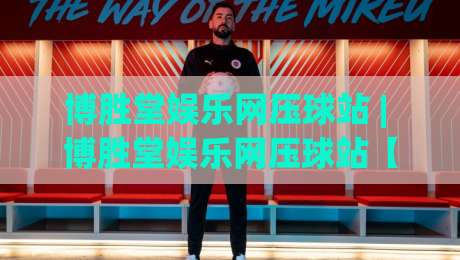 博胜堂娱乐网压球站 | 博胜堂娱乐网压球站【玩法生态】从数据预判到临场节奏的深度拆解|最大权威网页下球站指南蓝光低水无需注册观看解说 博胜堂娱乐网压球站 | 博胜堂娱乐网压球站【玩法生态】从数据预判到临场节奏的深度拆解|最大权威网页下球站指南蓝光低水无需注册观看解说
