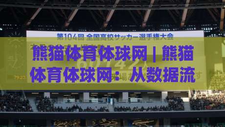 熊猫体育体球网 | 熊猫体育体球网:从数据流到观赛体验的2026新连接|今日最新外围娱乐网在线原声解说降盘APP网址球盘