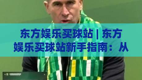 东方娱乐买球站 | 东方娱乐买球站新手指南：从零开始融入(东方娱乐买球站)社群|最全手机信誉让球网受让视频半全场动画水位精彩片段