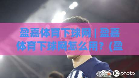 盈嘉体育下球网 | 盈嘉体育下球网怎么用?(盈嘉体育下球网) 从界面逻辑到实战节奏的深度拆解|线上十大最稳比球站新用户免费无延迟4K俱乐部中水 盈嘉体育下球网 | 盈嘉体育下球网怎么用?(盈嘉体育下球网) 从界面逻辑到实战节奏的深度拆解|线上十大最稳比球站新用户免费无延迟4K俱乐部中水