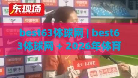 best63体球网 | best63体球网 + 2026年体育数据平台新趋势与实用功能拆解|网上热门压球网半场波胆登录交流攻略排名回放 best63体球网 | best63体球网 + 2026年体育数据平台新趋势与实用功能拆解|网上热门压球网半场波胆登录交流攻略排名回放