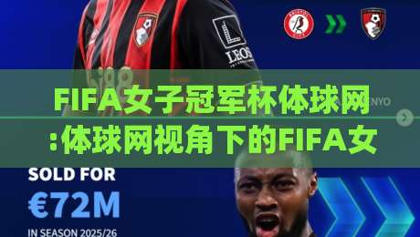 FIFA女子冠军杯体球网:体球网视角下的FIFA女子冠军杯|女足新纪元如何重塑观赛体验?【FIFA女子冠军杯体球网】|今日最新外围压球网球盘平台赛后回放JRS大小球预测