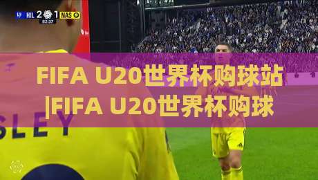 FIFA U20世界杯购球站|FIFA U20世界杯购球站(官方)入口:2026观赛新姿势+FIFA U20世界杯购球站实用手册|最全手机信誉体育网英文解说反波胆链接受让视频半全场 FIFA U20世界杯购球站|FIFA U20世界杯购球站(官方)入口:2026观赛新姿势+FIFA U20世界杯购球站实用手册|最全手机信誉体育网英文解说反波胆链接受让视频半全场