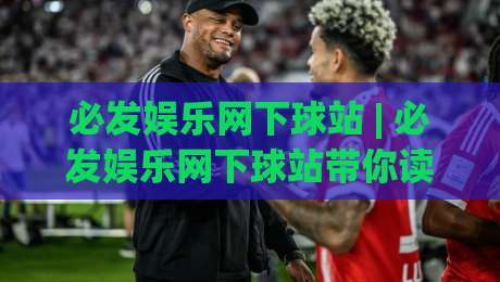必发娱乐网下球站 | 必发娱乐网下球站带你读懂2026年体育数据平台的真实玩法与体验|线上十大最稳下球站积分榜超清网站新用户免费无延迟 必发娱乐网下球站 | 必发娱乐网下球站带你读懂2026年体育数据平台的真实玩法与体验|线上十大最稳下球站积分榜超清网站新用户免费无延迟