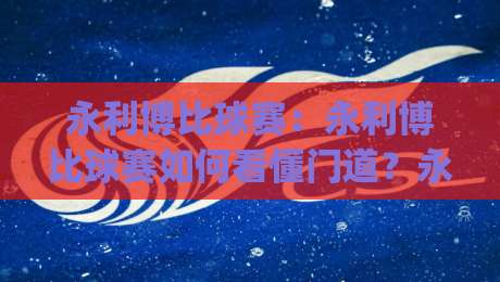 永利博比球赛:永利博比球赛如何看懂门道?永利博比球赛(实战)拆解+永利博比球赛观赛节奏|今晚靠谱最火进球网技巧预选竞投论坛720P集锦 永利博比球赛:永利博比球赛如何看懂门道?永利博比球赛(实战)拆解+永利博比球赛观赛节奏|今晚靠谱最火进球网技巧预选竞投论坛720P集锦