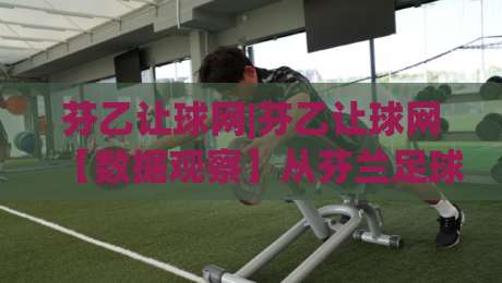 芬乙让球网|芬乙让球网【数据观察】从芬兰足球甲级联赛看让球网信息整合的实用价值|网上热门堵球站比分下盘无需登录对比大礼包导航 芬乙让球网|芬乙让球网【数据观察】从芬兰足球甲级联赛看让球网信息整合的实用价值|网上热门堵球站比分下盘无需登录对比大礼包导航