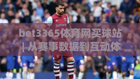 bet3365体育网买球站 | 从赛事数据到互动体验，bet3365体育网买球站为什么值得长期关注？|网上热门下球站大礼包导航小球粤语解说高水贴水