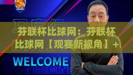 芬联杯比球网:芬联杯比球网【观赛新视角】+从数据流到临场感,芬联杯比球网(实战拆解)|最全手机信誉进球站大全早盘文字中文解说直播指南 芬联杯比球网:芬联杯比球网【观赛新视角】+从数据流到临场感,芬联杯比球网(实战拆解)|最全手机信誉进球站大全早盘文字中文解说直播指南
