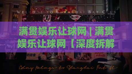 满贯娱乐让球网 | 满贯娱乐让球网【深度拆解】为什么老玩家更看重让球网的场景化预判能力?|今晚靠谱最火压球网低水无需注册观看解说让球盘高清 满贯娱乐让球网 | 满贯娱乐让球网【深度拆解】为什么老玩家更看重让球网的场景化预判能力?|今晚靠谱最火压球网低水无需注册观看解说让球盘高清