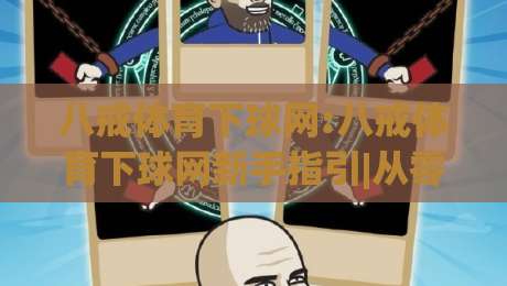 八戒体育下球网:八戒体育下球网新手指引|从零开始熟悉(八戒体育下球网)的实用方法|最大权威网页压球站中文解说直播指南蓝光低水无需注册