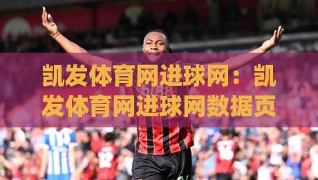 凯发体育网进球网：凯发体育网进球网数据页面怎么用？凯发体育网进球网即时赛况与球队走势的实用参考|线上十大最稳压球站策略波胆积分榜超清网站新用户
