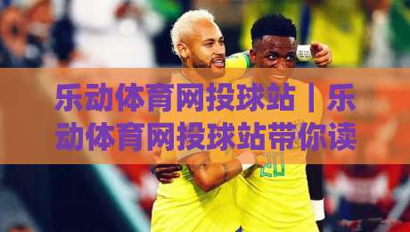 乐动体育网投球站｜乐动体育网投球站带你读懂(球站)背后的赛事数据逻辑|今日最新外围让球网降盘APP网址球盘平台赛后回放