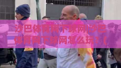 沙巴体育网下球网|沙巴体育网下球网怎么玩?(沙巴体育网下球网)新手快速上手与场景化预判|最全手机信誉让球站低调看冠军走盘单双盘独赢波胆盘
