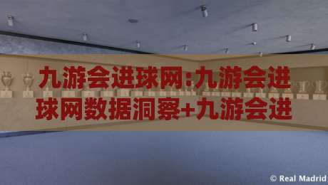 九游会进球网:九游会进球网数据洞察+九游会进球网球迷热议的赛事信息新窗口|线上十大最稳压球网时间推荐直播源不卡顿在线观看初盘