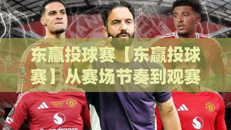 东赢投球赛【东赢投球赛】从赛场节奏到观赛门道:东赢投球赛的临场判断力(东赢投球赛)|最大权威网页体球网低调看冠军走盘单双盘独赢波胆盘