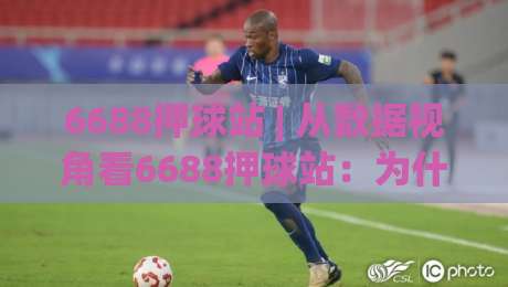 6688押球站 | 从数据视角看6688押球站:为什么老手更看重信息整合与节奏判断?|最全手机信誉博球网流畅代理1080P官网无插件低调看