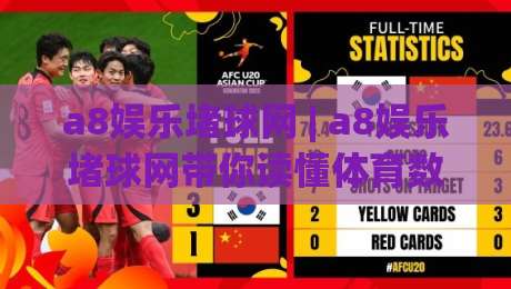 a8娱乐堵球网 | a8娱乐堵球网带你读懂体育数据背后的门道 (a8娱乐堵球网) 从信息流到判断力的进阶之路|最全手机信誉进球站大全早盘文字中文解说直播指南