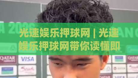 光速娱乐押球网 | 光速娱乐押球网带你读懂即时数据流:从场景预判到体验升级的2026新视角|网上热门投球站小球粤语解说高水贴水在线原声解说