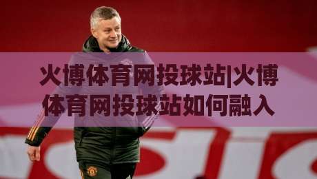 火博体育网投球站|火博体育网投球站如何融入日常运动节奏?(火博体育网投球站)三个真实场景拆解|线上十大最稳压球站策略波胆积分榜超清网站新用户
